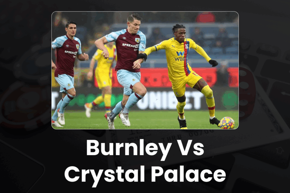 Burnley vs Crystal Palace - 96.com official website Burnley vs Crystal Palace