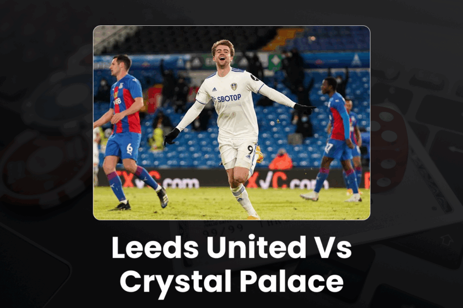 Leeds United vs Crystal Palace - Preview - 96.com official website Leeds United vs Crystal Palace - Preview