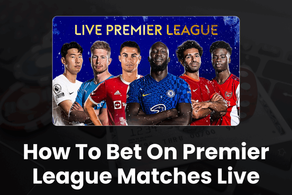 How to Bet on Premier League Matches Live